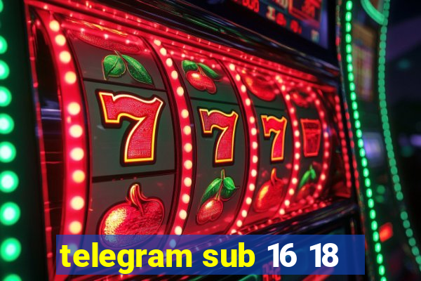 telegram sub 16 18